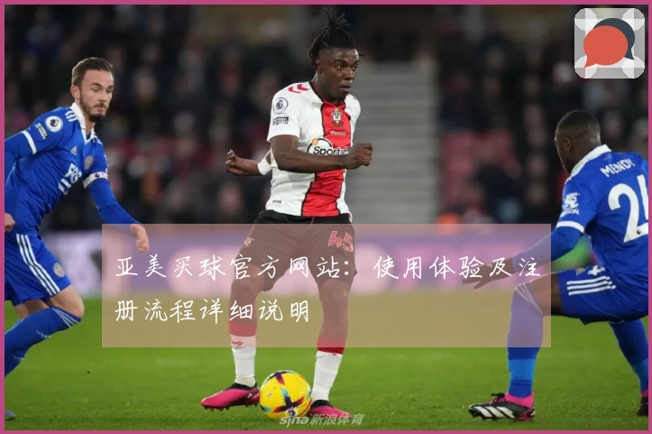 亚美买球官方网站：使用体验及注册流程详细说明